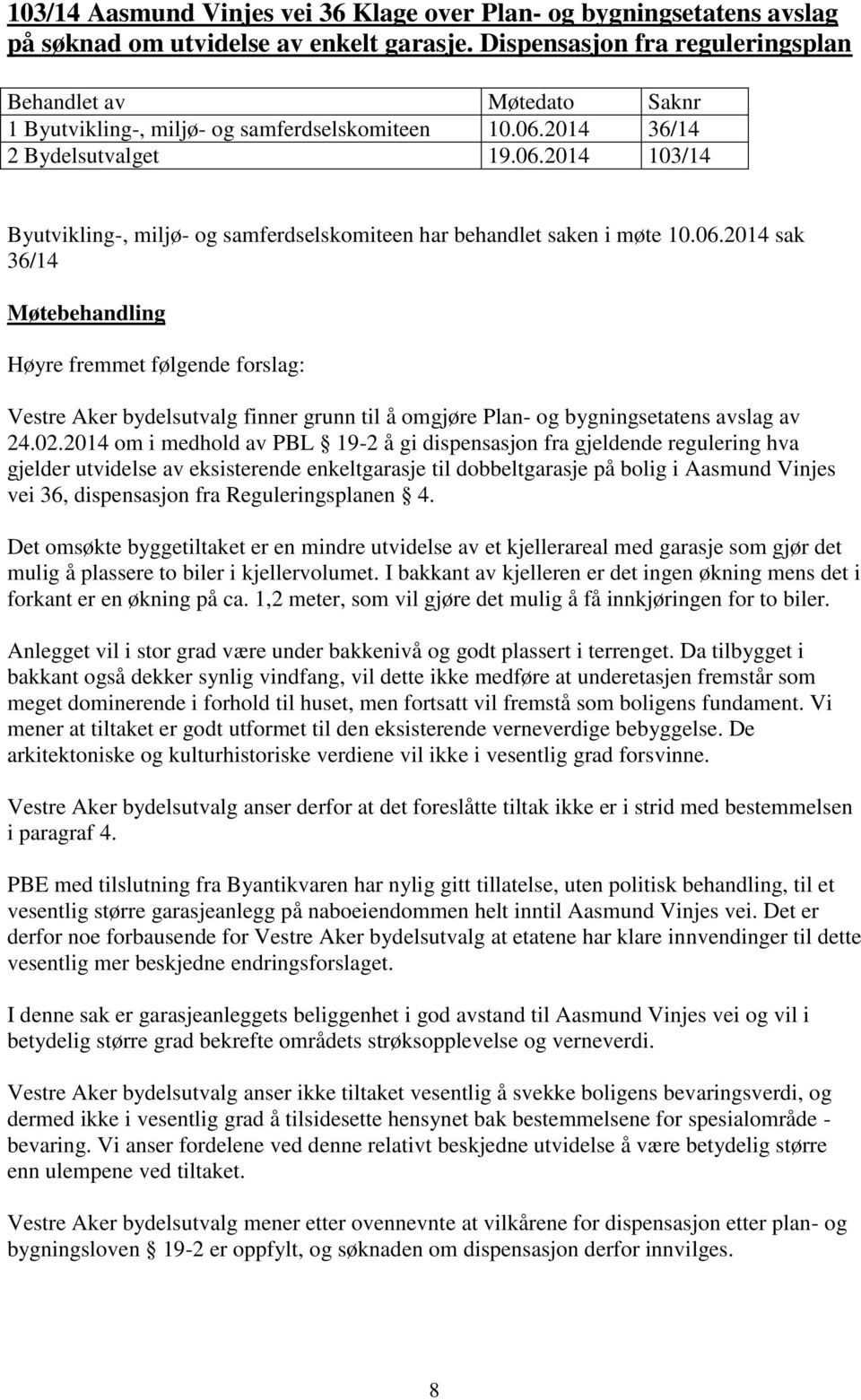 02.2014 om i medhold av PBL 19-2 å gi dispensasjon fra gjeldende regulering hva gjelder utvidelse av eksisterende enkeltgarasje til dobbeltgarasje på bolig i Aasmund Vinjes vei 36, dispensasjon fra