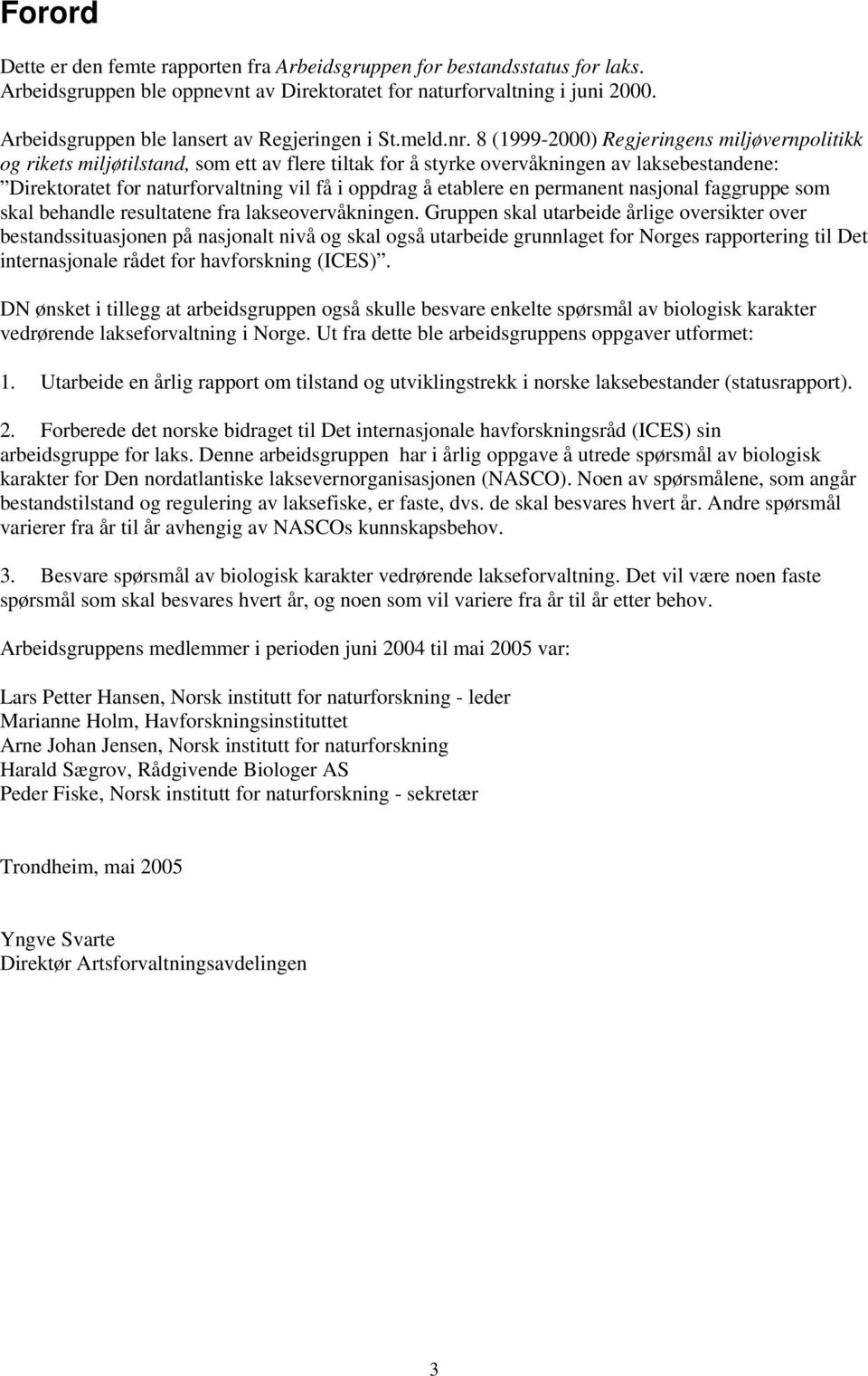 8 (1999-2) Regjeringens miljøvernpolitikk og rikets miljøtilstand, som ett av flere tiltak for å styrke overvåkningen av laksebestandene: Direktoratet for naturforvaltning vil få i oppdrag å etablere