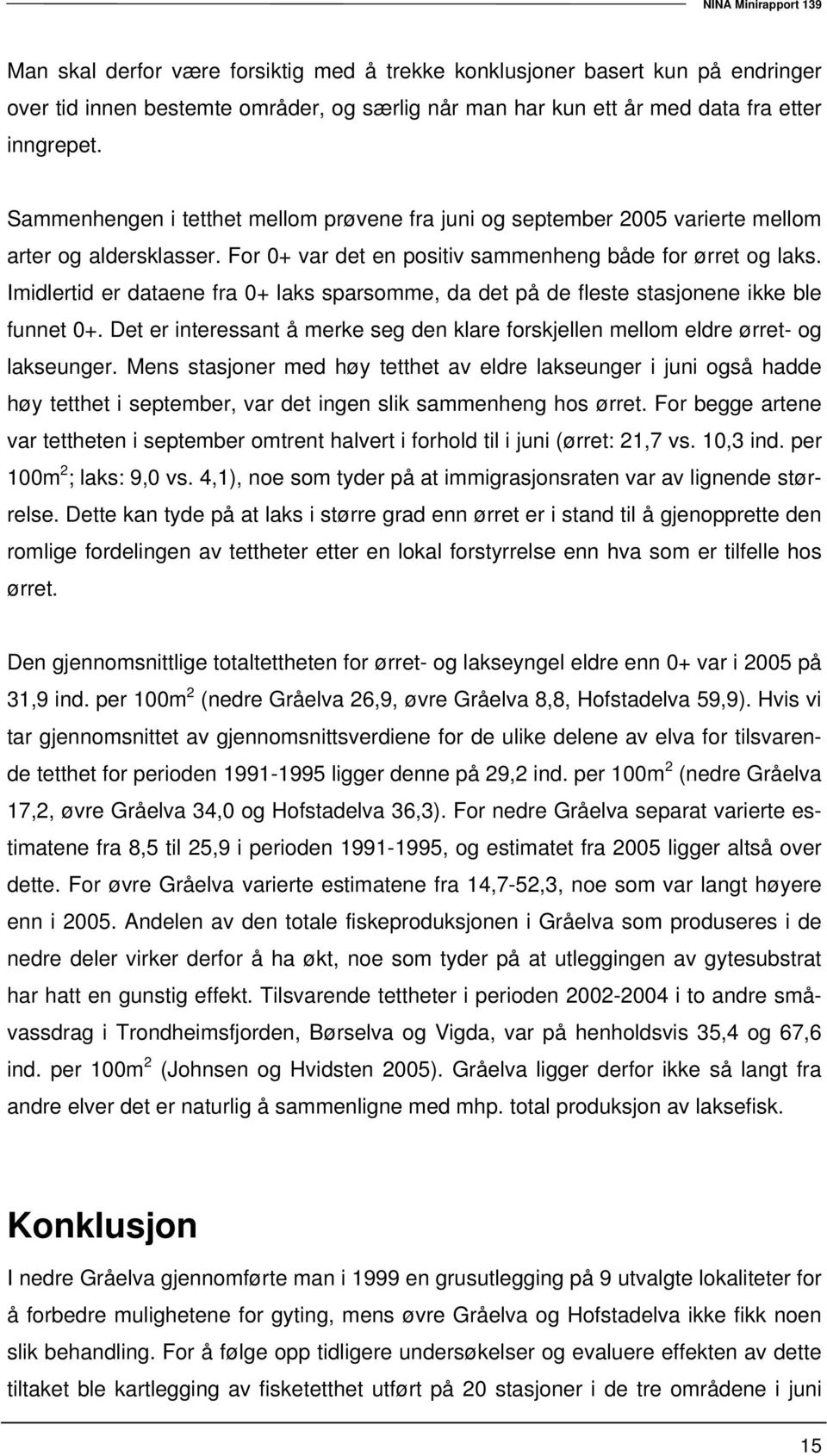 Imidlertid er dataene fra 0+ laks sparsomme, da det på de fleste stasjonene ikke ble funnet 0+. Det er interessant å merke seg den klare forskjellen mellom eldre ørret- og lakseunger.