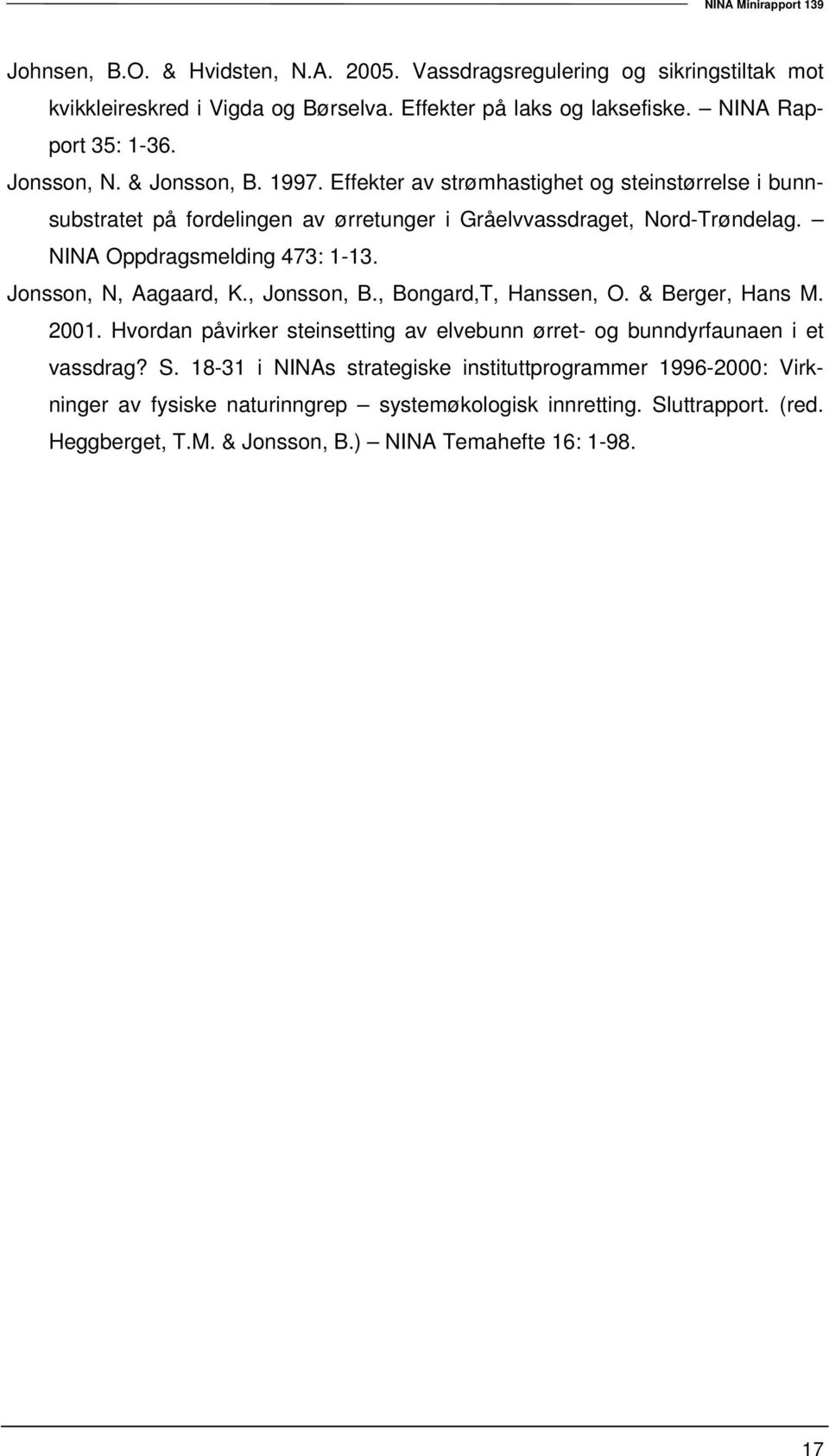 Jonsson, N, Aagaard, K., Jonsson, B., Bongard,T, Hanssen, O. & Berger, Hans M. 2001. Hvordan påvirker steinsetting av elvebunn ørret- og bunndyrfaunaen i et vassdrag? S.