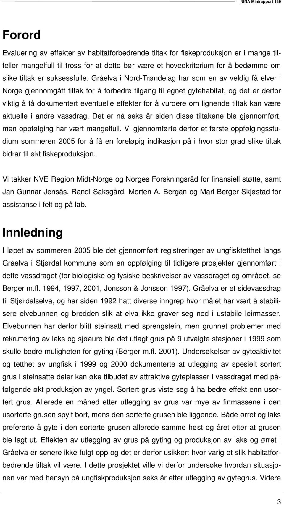 Gråelva i Nord-Trøndelag har som en av veldig få elver i Norge gjennomgått tiltak for å forbedre tilgang til egnet gytehabitat, og det er derfor viktig å få dokumentert eventuelle effekter for å