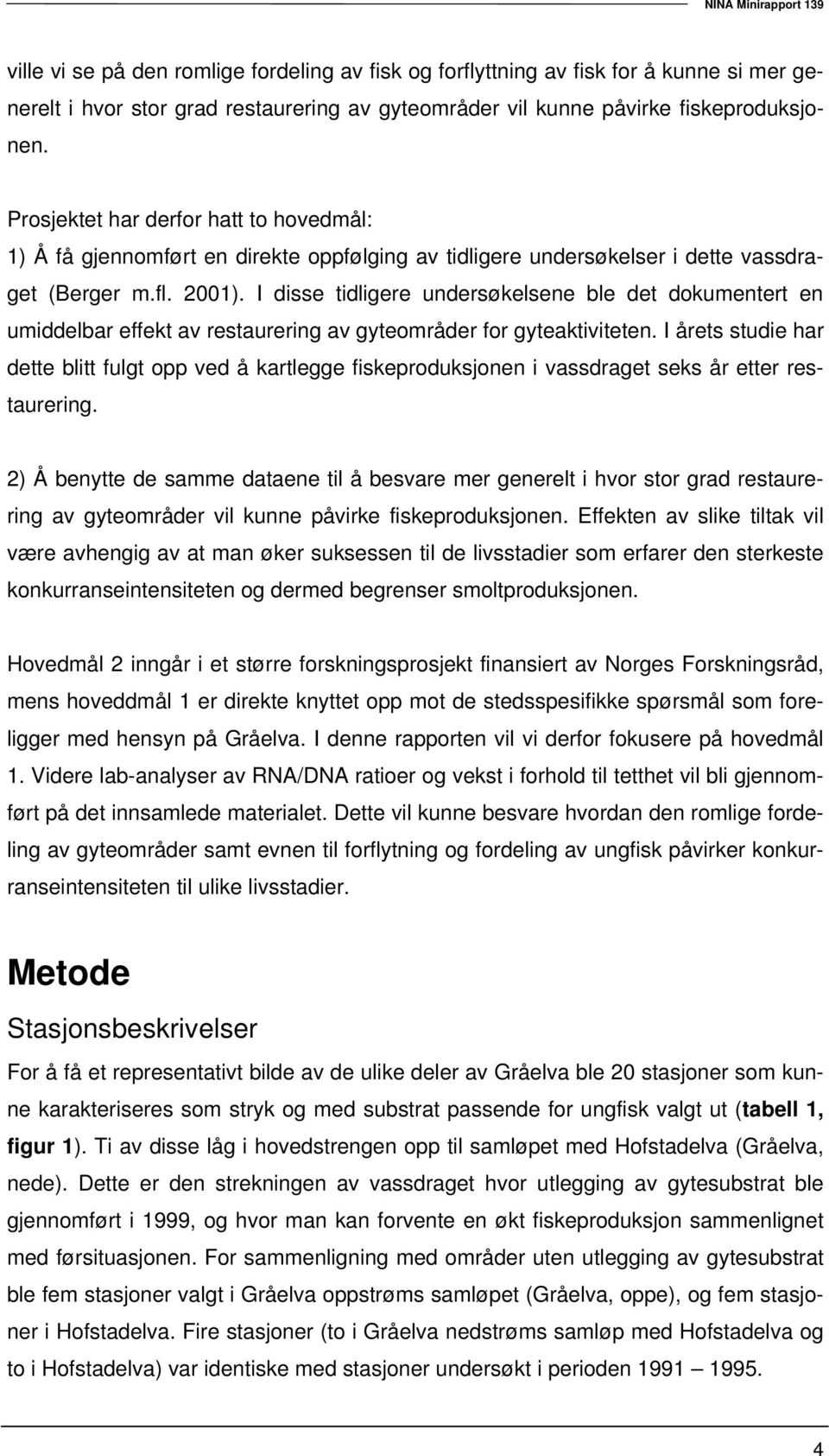 I disse tidligere undersøkelsene ble det dokumentert en umiddelbar effekt av restaurering av gyteområder for gyteaktiviteten.