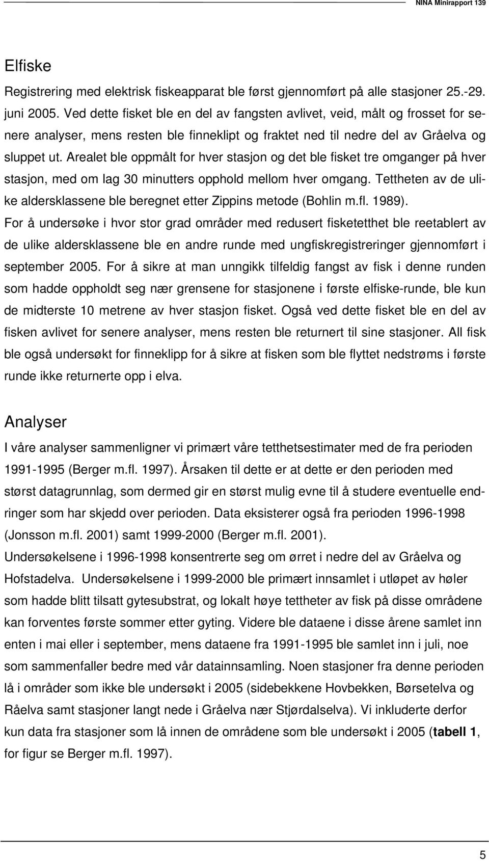 Arealet ble oppmålt for hver stasjon og det ble fisket tre omganger på hver stasjon, med om lag 30 minutters opphold mellom hver omgang.