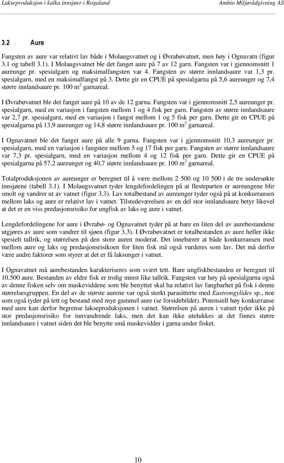 Dette gir en CPUE på spesialgarna på 5,6 aureunger og 7,4 større innlandsaure pr. 0 m 2 garnareal. I Øvrabøvatnet ble det fanget aure på av de 12 garna. Fangsten var i gjennomsnitt 2,5 aureunger pr.