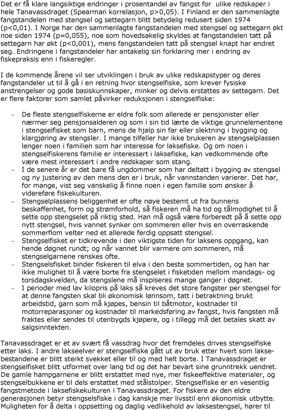 I Norge har den sammenlagte fangstandelen med stengsel og settegarn økt noe siden 1974 (p=,55), noe som hovedsakelig skyldes at fangstandelen tatt på settegarn har økt (p<,1), mens fangstandelen tatt