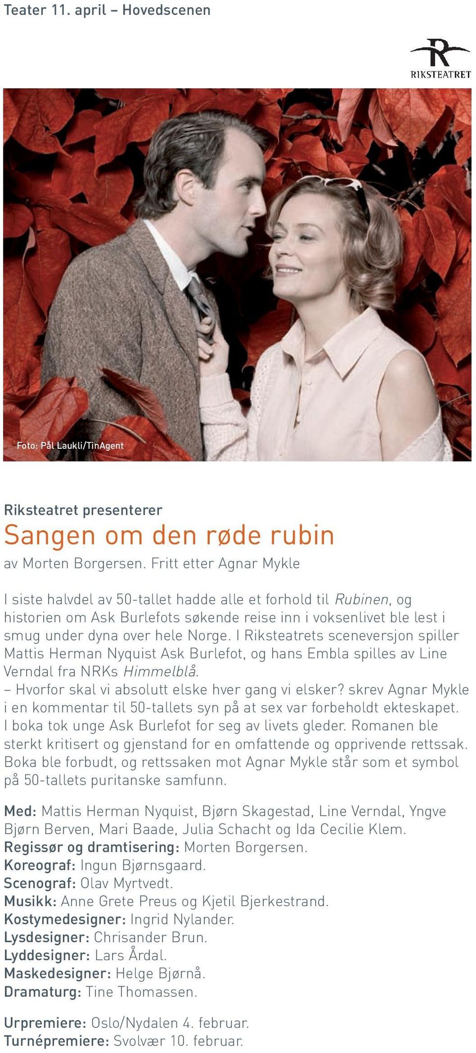 I Riksteatrets sceneversjon spiller Mattis Herman Nyquist Ask Burlefot, og hans Embla spilles av Line Verndal fra NRKs Himmelblå. Hvorfor skal vi absolutt elske hver gang vi elsker?