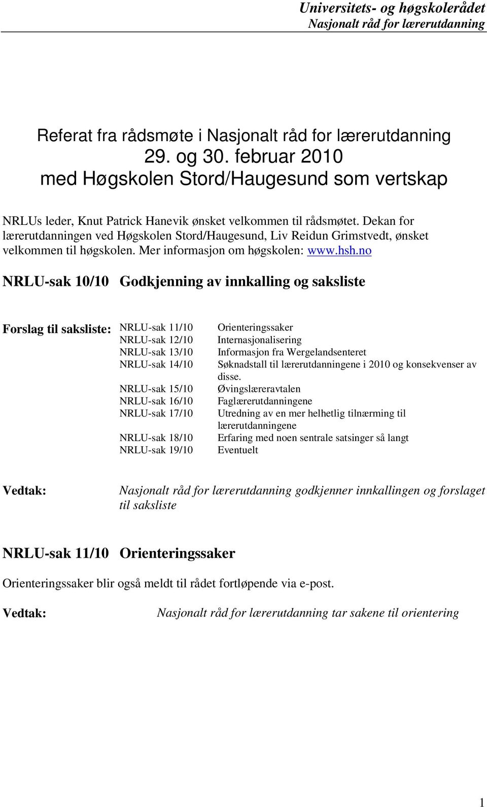 no NRLU-sak 10/10 Godkjenning av innkalling og saksliste Forslag til saksliste: NRLU-sak 11/10 NRLU-sak 12/10 NRLU-sak 13/10 NRLU-sak 14/10 NRLU-sak 15/10 NRLU-sak 16/10 NRLU-sak 17/10 NRLU-sak 18/10