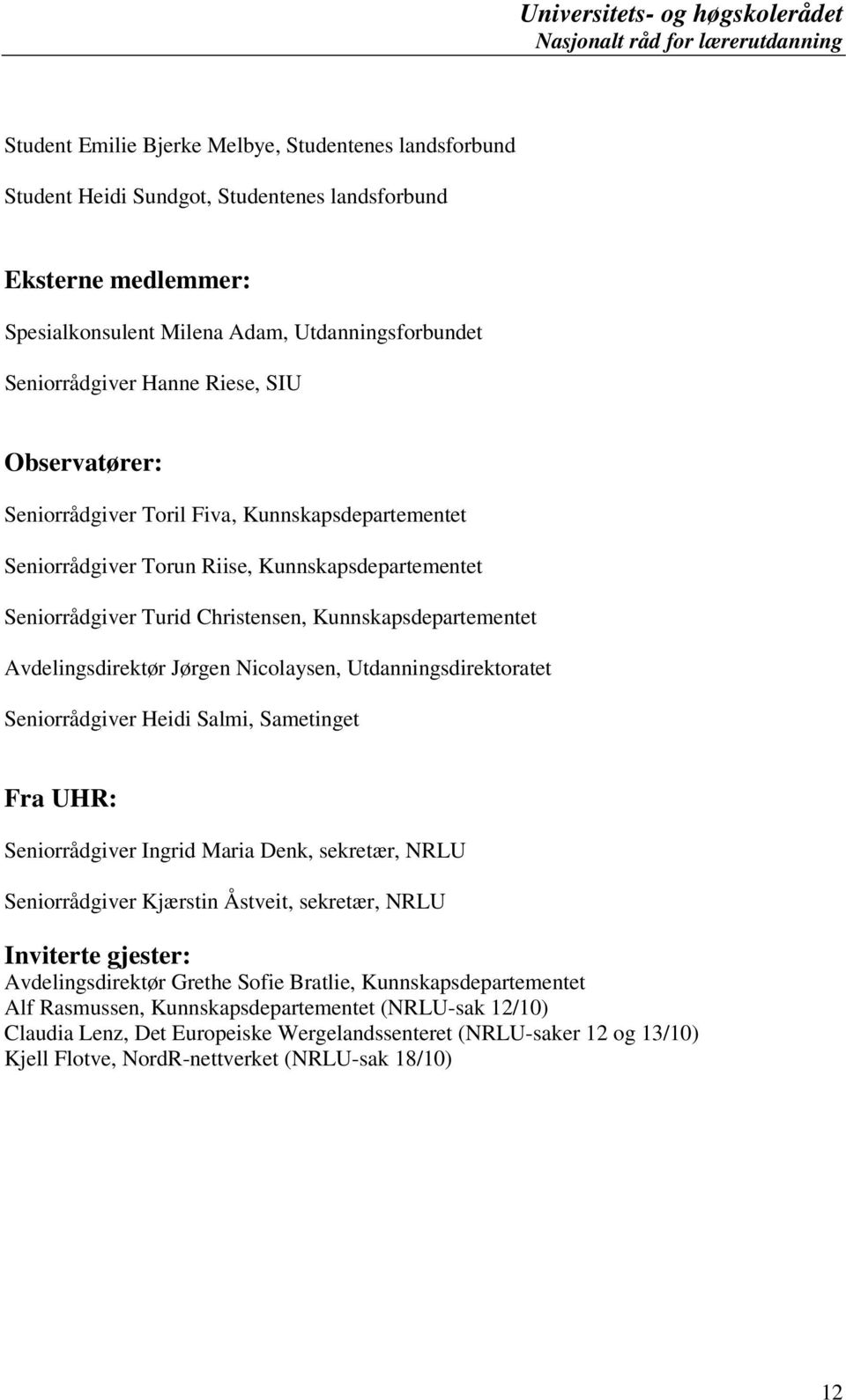 Avdelingsdirektør Jørgen Nicolaysen, Utdanningsdirektoratet Seniorrådgiver Heidi Salmi, Sametinget Fra UHR: Seniorrådgiver Ingrid Maria Denk, sekretær, NRLU Seniorrådgiver Kjærstin Åstveit, sekretær,