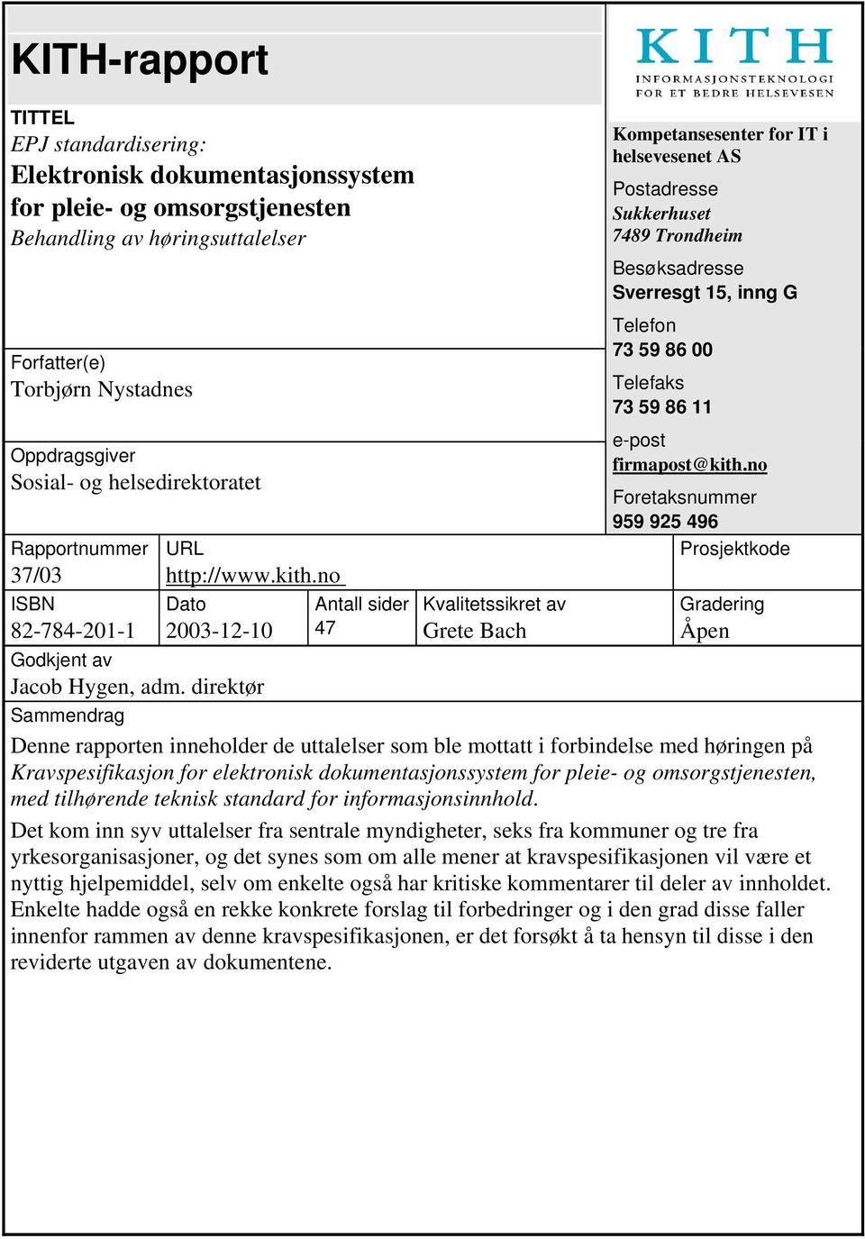 no Dato 2003-12-10 Antall sider 47 Kvalitetssikret av Grete Bach Kompetansesenter for IT i helsevesenet AS Postadresse Sukkerhuset 7489 Trondheim Besøksadresse Sverresgt 15, inng G Telefon 73 59 86