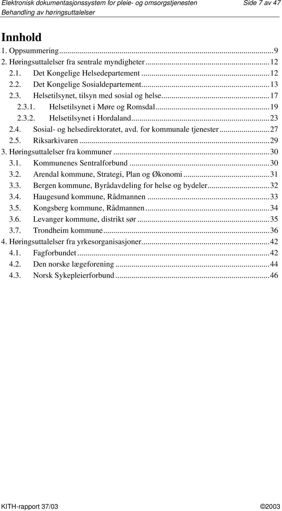 for kommunale tjenester...27 2.5. Riksarkivaren...29 3. Høringsuttalelser fra kommuner...30 3.1. Kommunenes Sentralforbund...30 3.2. Arendal kommune, Strategi, Plan og Økonomi...31 3.3. Bergen kommune, Byrådavdeling for helse og bydeler.