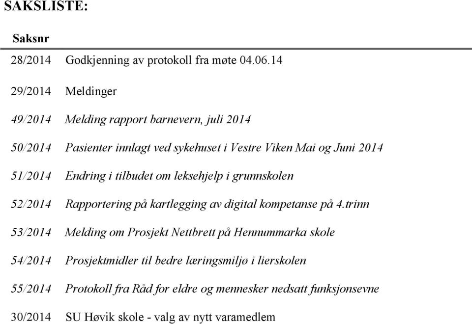 51/2014 Endring i tilbudet om leksehjelp i grunnskolen 52/2014 Rapportering på kartlegging av digital kompetanse på 4.