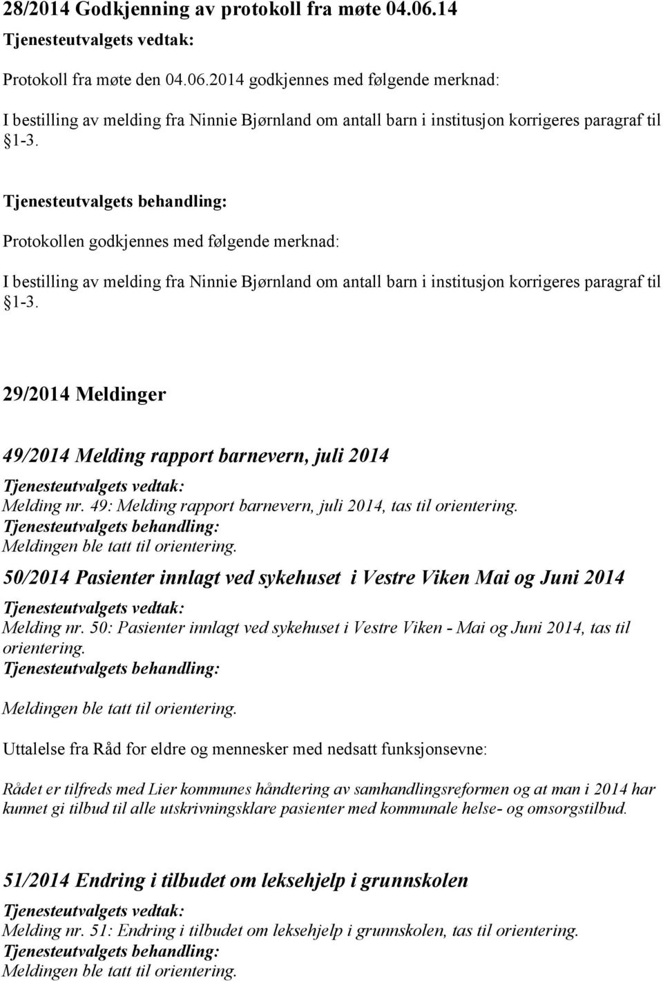 29/2014 Meldinger 49/2014 Melding rapport barnevern, juli 2014 Tjenesteutvalgets vedtak: Melding nr. 49: Melding rapport barnevern, juli 2014, tas til orientering.