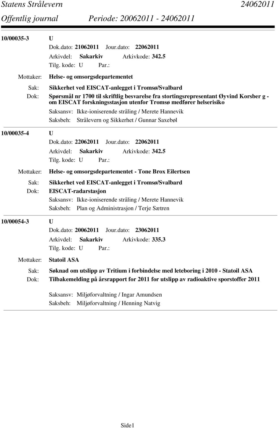 utenfor Tromsø medfører helserisiko Saksbeh: Strålevern og Sikkerhet / Gunnar Saxebøl 10/00035-4 U Dok.dato: 22062011 Jour.dato: 22062011 Arkivdel: Sakarkiv Arkivkode: 342.