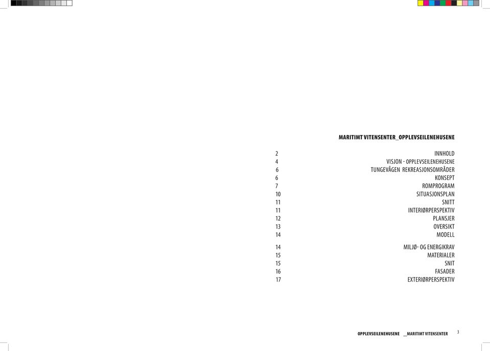 INTERIØRPERSPEKTIV 12 PLANSJER 13 OVERSIKT 14 MODELL 14 MILJØ- OG ENERGIKRAV 15