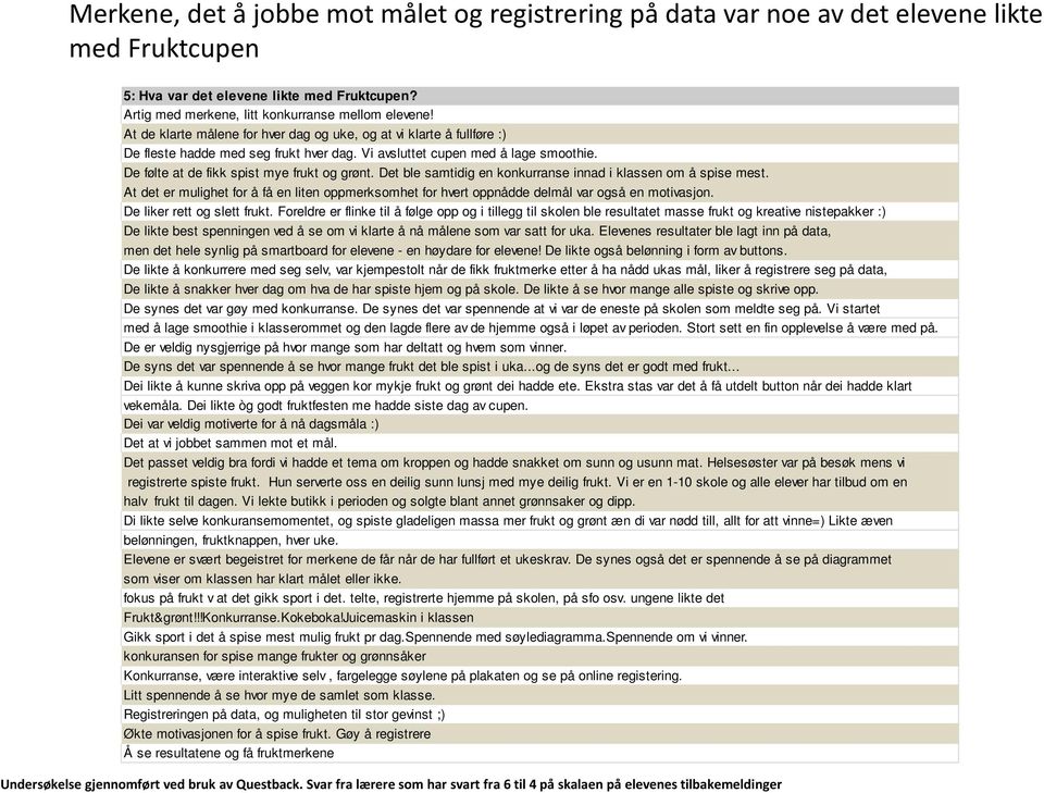 Det ble samtidig en konkurranse innad i klassen om å spise mest. At det er mulighet for å få en liten oppmerksomhet for hvert oppnådde delmål var også en motivasjon. De liker rett og slett frukt.