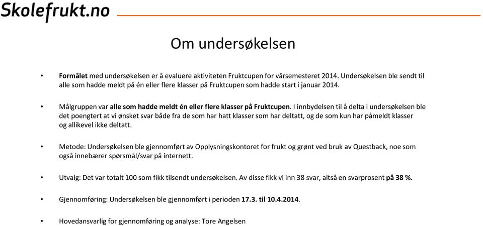 I innbydelsen til å delta i undersøkelsen ble det poengtert at vi ønsket svar både fra de som harhatt klasser som har deltatt, og de som kun har påmeldt klasser ogallikevel ikke deltatt.