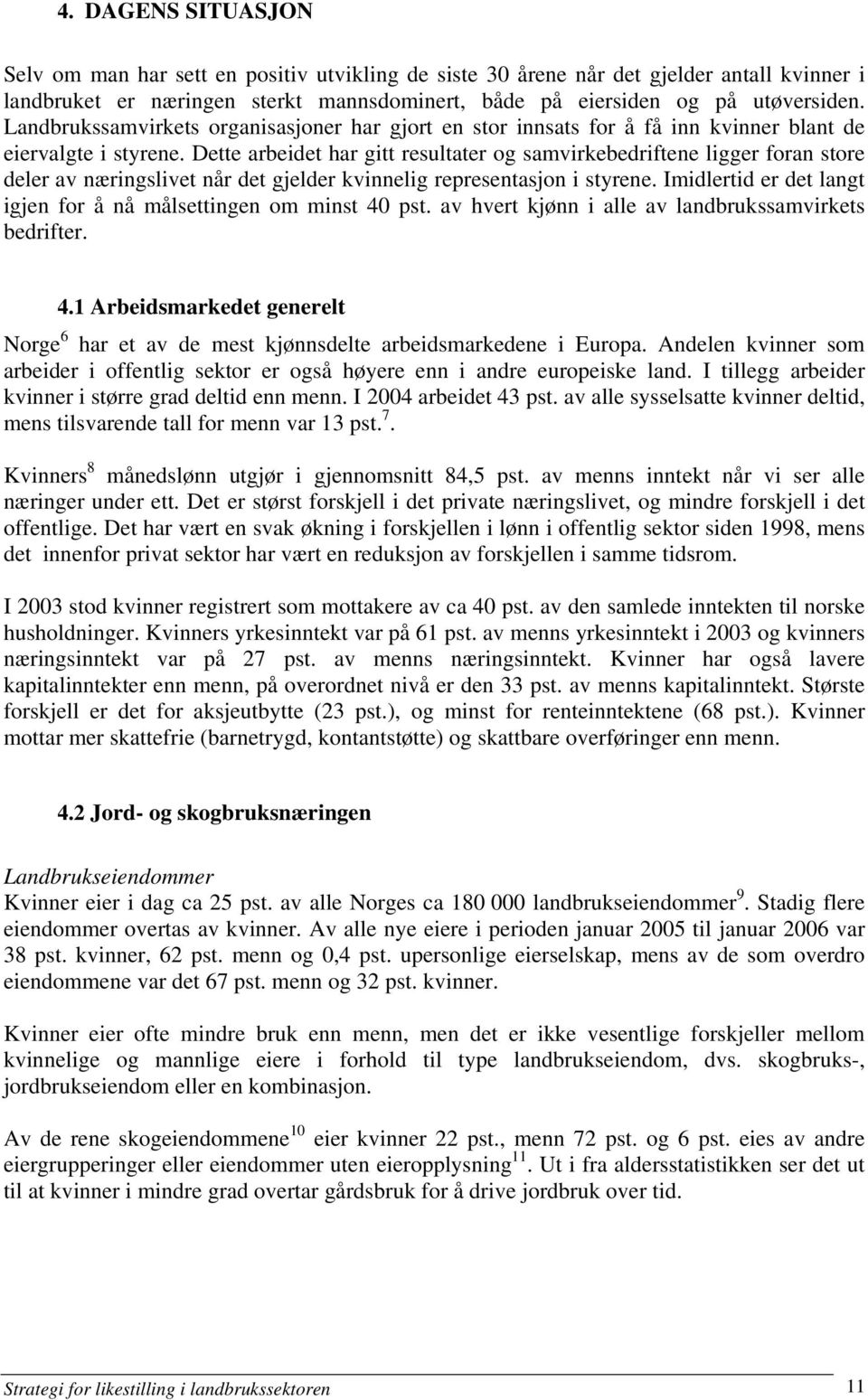 Dette arbeidet har gitt resultater og samvirkebedriftene ligger foran store deler av næringslivet når det gjelder kvinnelig representasjon i styrene.