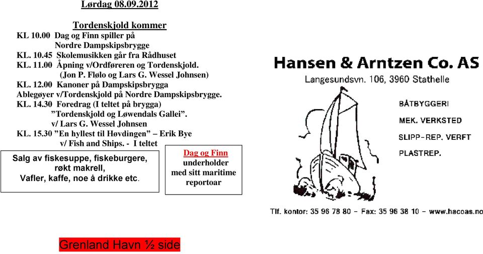 00 Kanoner på Dampskipsbrygga Ablegøyer v/tordenskjold på Nordre Dampskipsbrygge. KL. 14.30 Foredrag (I teltet på brygga) Tordenskjold og Løwendals Gallei.