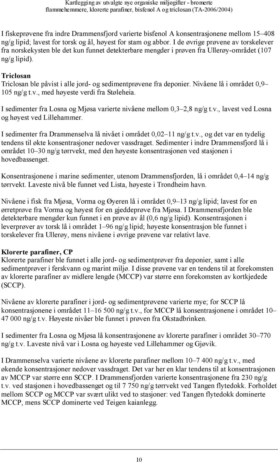 Triclosan Triclosan ble påvist i alle jord- og sedimentprøvene fra deponier. Nivåene lå i området 0,9 105 ng/g t.v., med høyeste verdi fra Støleheia.