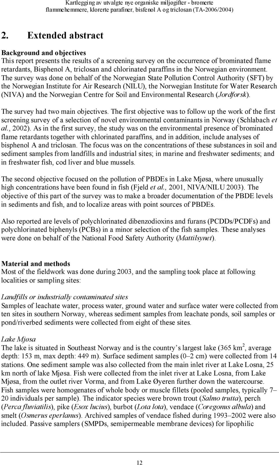 The survey was done on behalf of the Norwegian State Pollution Control Authority (SFT) by the Norwegian Institute for Air Research (NILU), the Norwegian Institute for Water Research (NIVA) and the