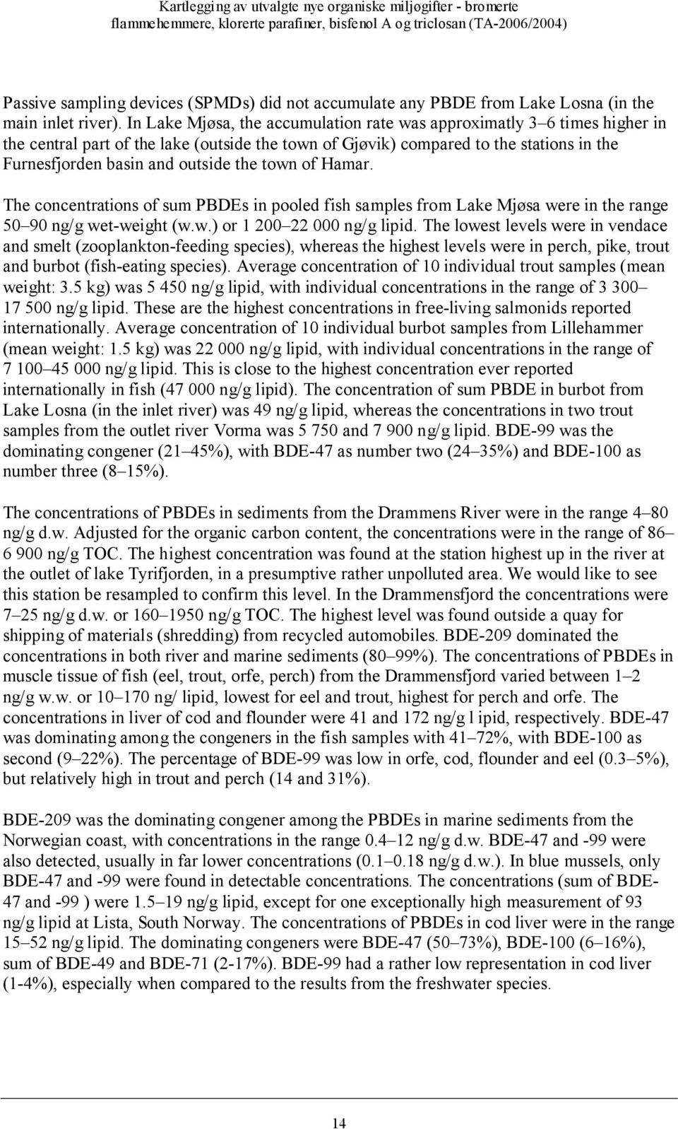 town of Hamar. The concentrations of sum PBDEs in pooled fish samples from Lake Mjøsa were in the range 50 90 ng/g wet-weight (w.w.) or 1 200 22 000 ng/g lipid.