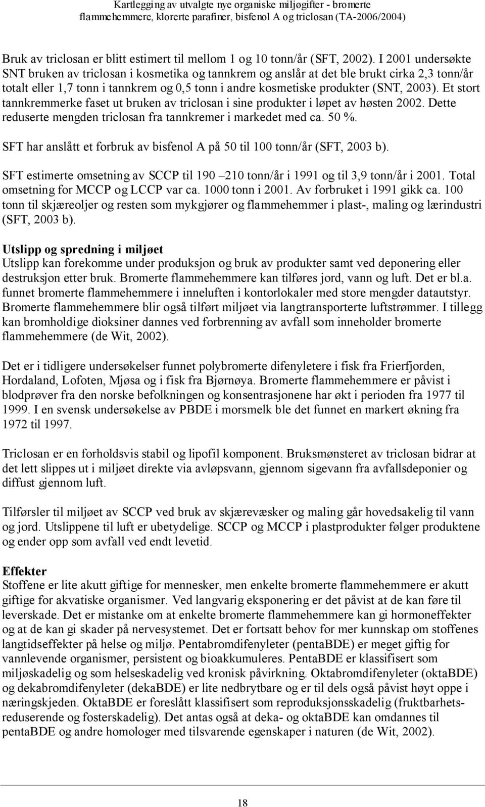 Et stort tannkremmerke faset ut bruken av triclosan i sine produkter i løpet av høsten 2002. Dette reduserte mengden triclosan fra tannkremer i markedet med ca. 50 %.