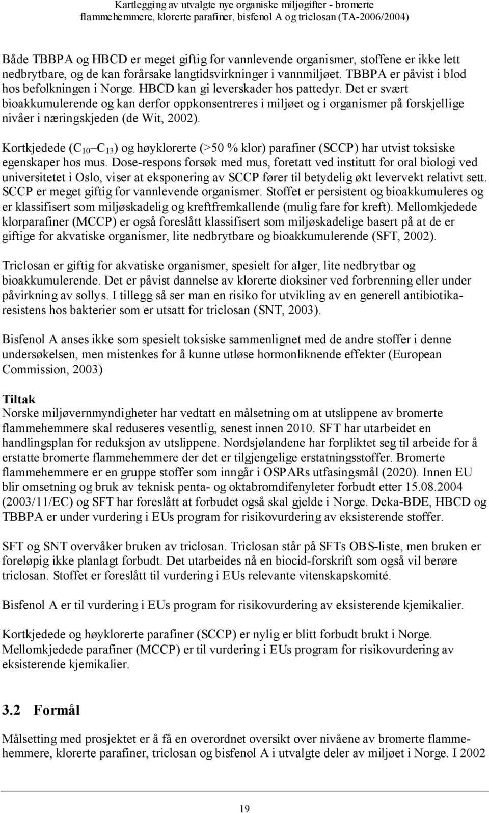 Kortkjedede (C 10 C 13 ) og høyklorerte (>50 % klor) parafiner (SCCP) har utvist toksiske egenskaper hos mus.