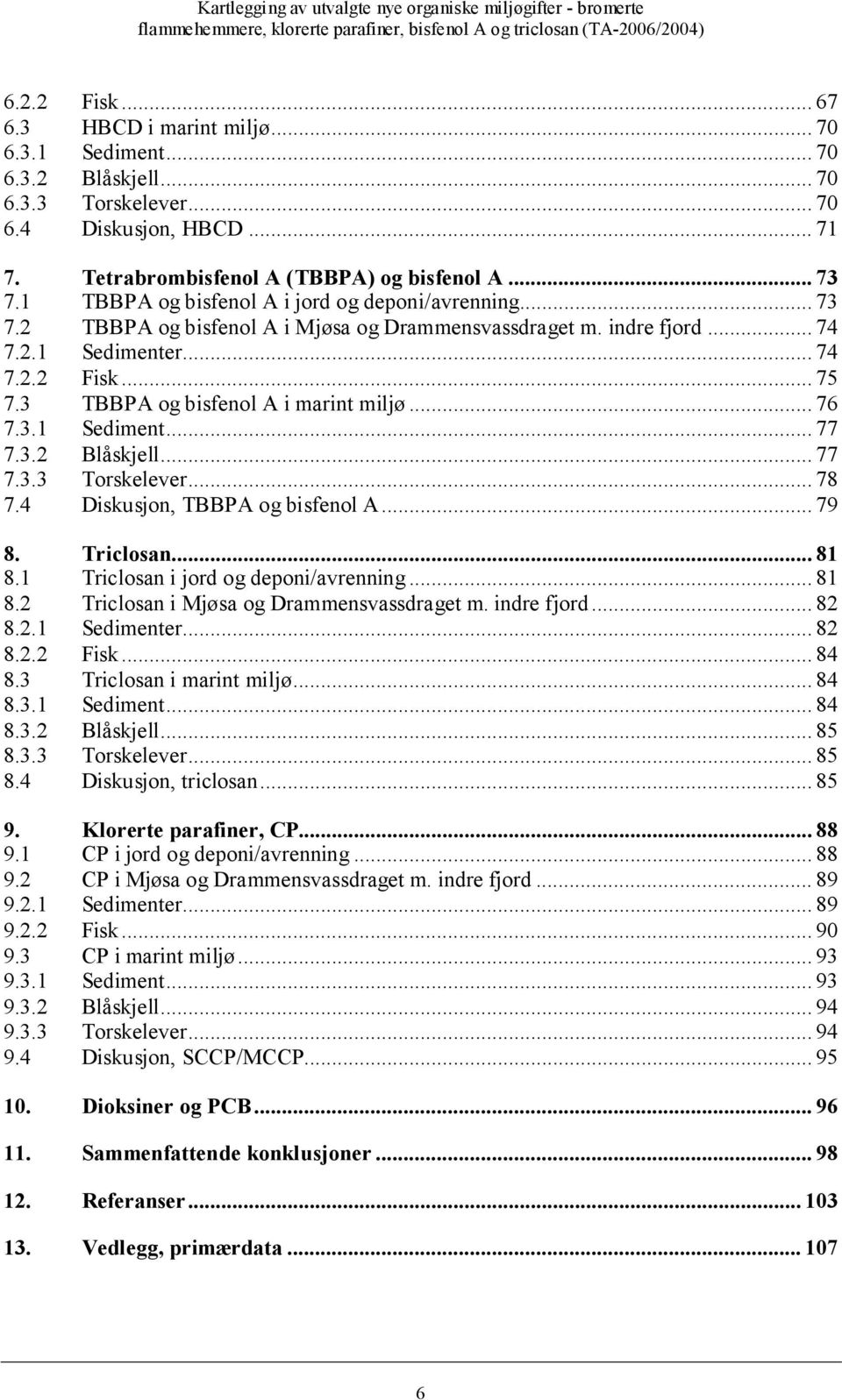 3 TBBPA og bisfenol A i marint miljø... 76 7.3.1 Sediment... 77 7.3.2 Blåskjell... 77 7.3.3 Torskelever... 78 7.4 Diskusjon, TBBPA og bisfenol A... 79 8. Triclosan... 81 8.