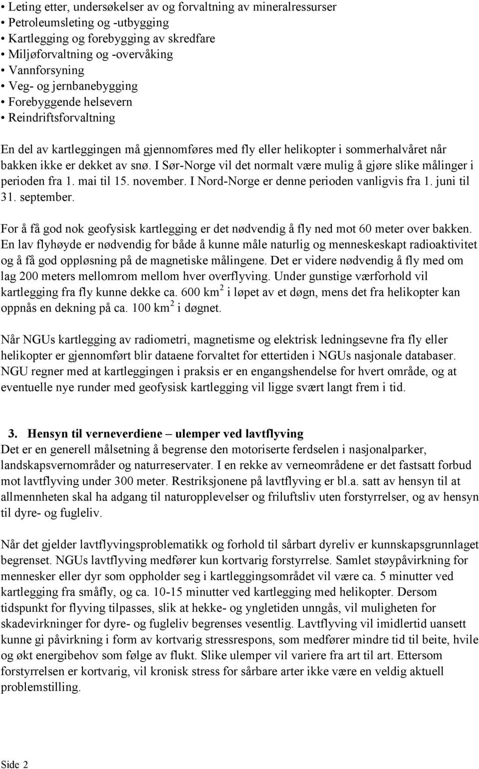 I Sør-Norge vil det normalt være mulig å gjøre slike målinger i perioden fra 1. mai til 15. november. I Nord-Norge er denne perioden vanligvis fra 1. juni til 31. september.