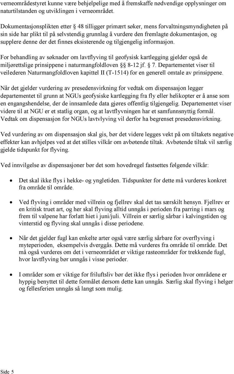 finnes eksisterende og tilgjengelig informasjon. For behandling av søknader om lavtflyving til geofysisk kartlegging gjelder også de miljørettslige prinsippene i naturmangfoldloven 8-12 jf. 7.