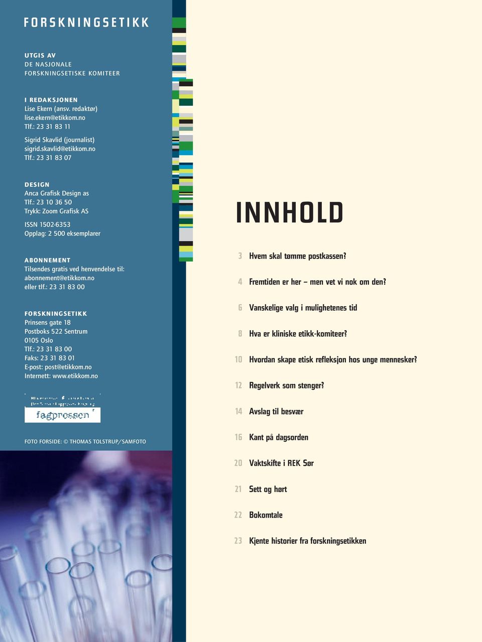 : 23 10 36 50 Trykk: Zoom Grafisk AS ISSN 1502-6353 Opplag: 2 500 eksemplarer ABONNEMENT Tilsendes gratis ved henvendelse til: abonnement@etikkom.no eller tlf.