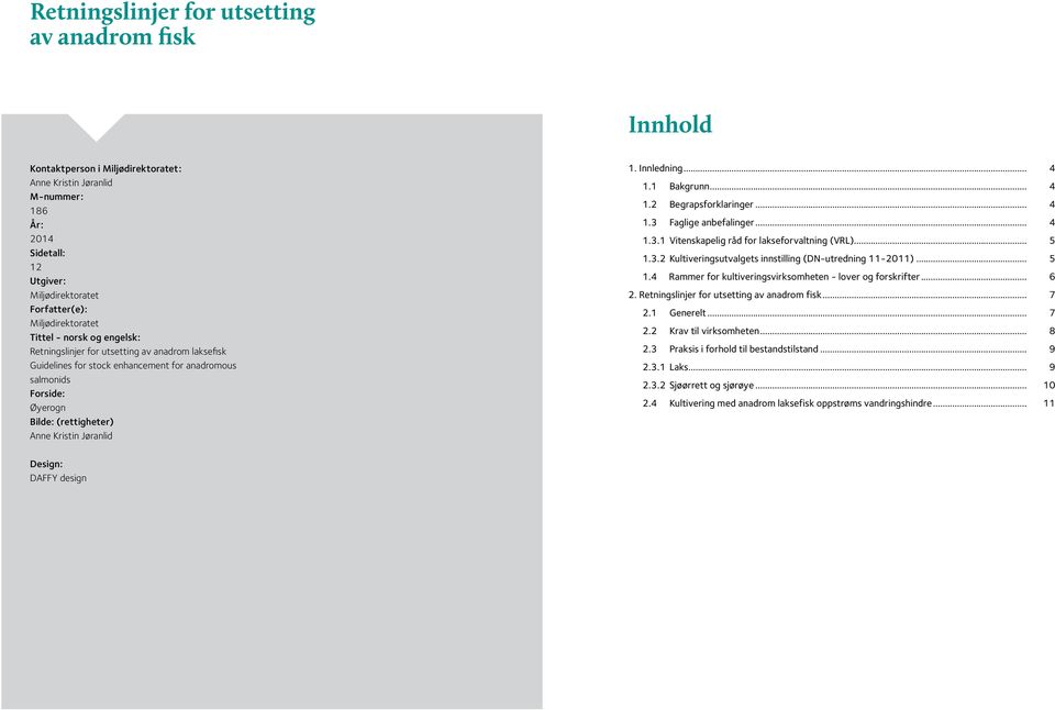 Kristin Jøranlid 1. Innledning... 4 1.1 Bakgrunn... 4 1.2 Begrapsforklaringer... 4 1.3 Faglige anbefalinger... 4 1.3.1 Vitenskapelig råd for lakseforvaltning (VRL)... 5 1.3.2 Kultiveringsutvalgets innstilling (DN-utredning 11-2011).