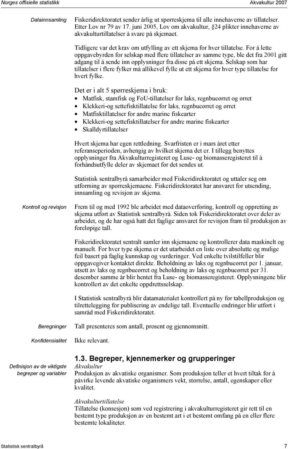 For å lette oppgavebyrden for selskap med flere tillatelser av samme type, ble det fra 2001 gitt adgang til å sende inn opplysninger fra disse på ett skjema.