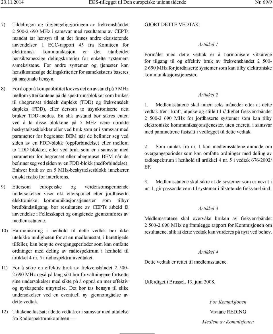 I ECC-rapport 45 fra Komiteen for elektronisk kommunikasjon er det utarbeidet hensiktsmessige delingskriterier for enkelte systemers sameksistens.