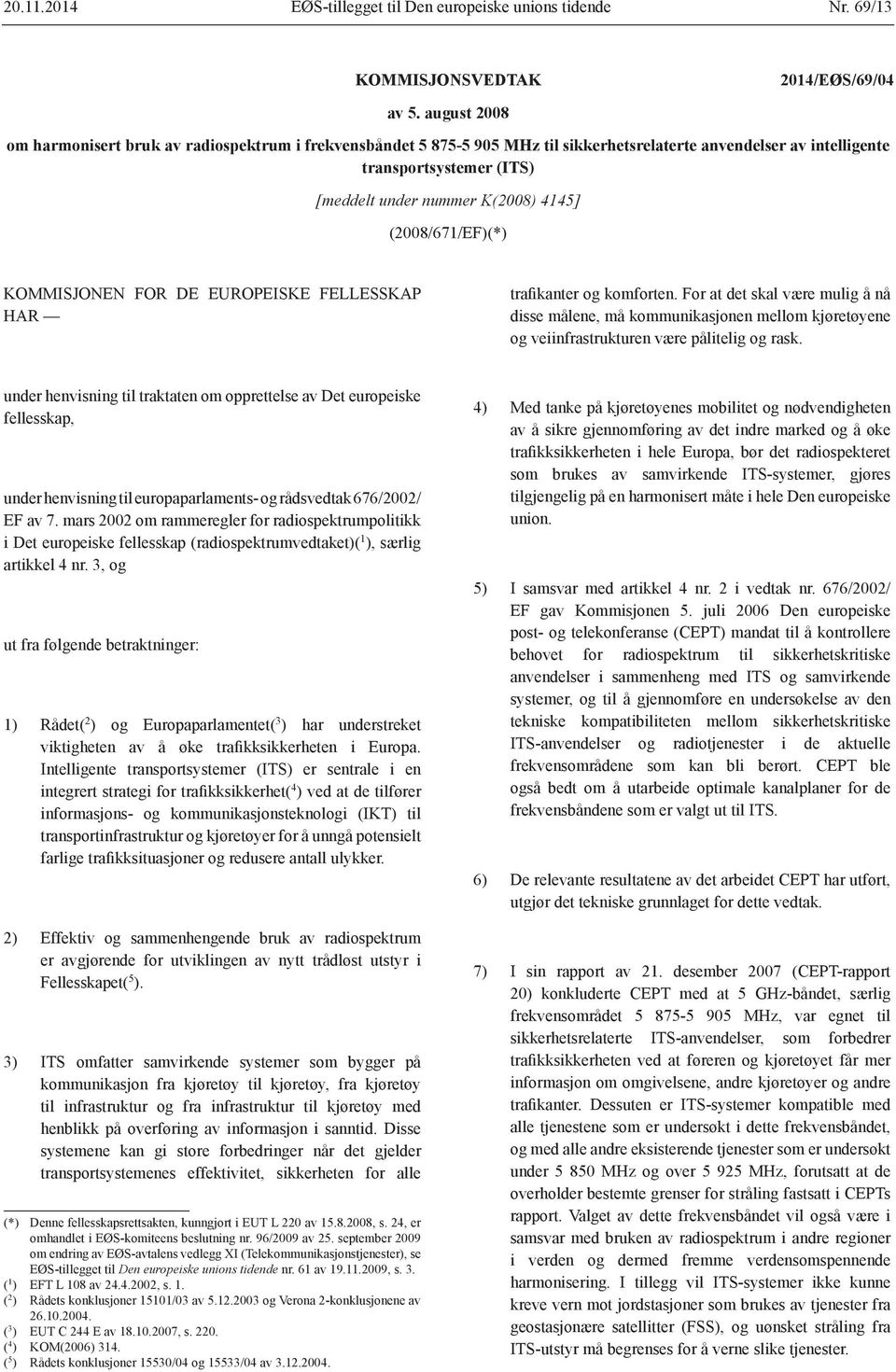 (2008/671/EF)(*) KOMMISJONEN FOR DE EUROPEISKE FELLESSKAP HAR trafikanter og komforten.