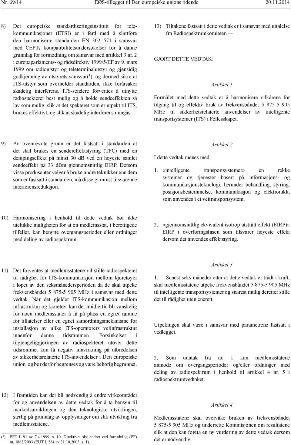 danne grunnlag for formodning om samsvar med artikkel 3 nr. 2 i europaparlaments- og rådsdirektiv 1999/5/EF av 9.