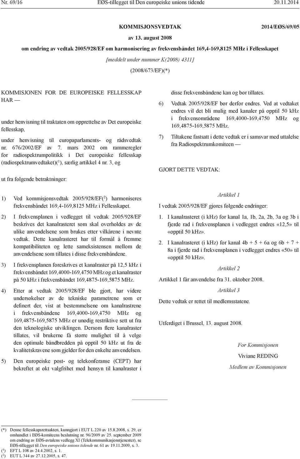 FELLESSKAP HAR under henvisning til traktaten om opprettelse av Det europeiske fellesskap, under henvisning til europaparlaments- og rådsvedtak nr. 676/2002/EF av 7.