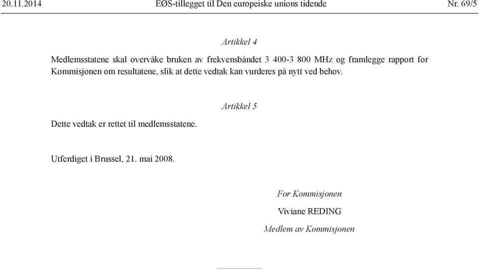 rapport for Kommisjonen om resultatene, slik at dette vedtak kan vurderes på nytt ved behov.