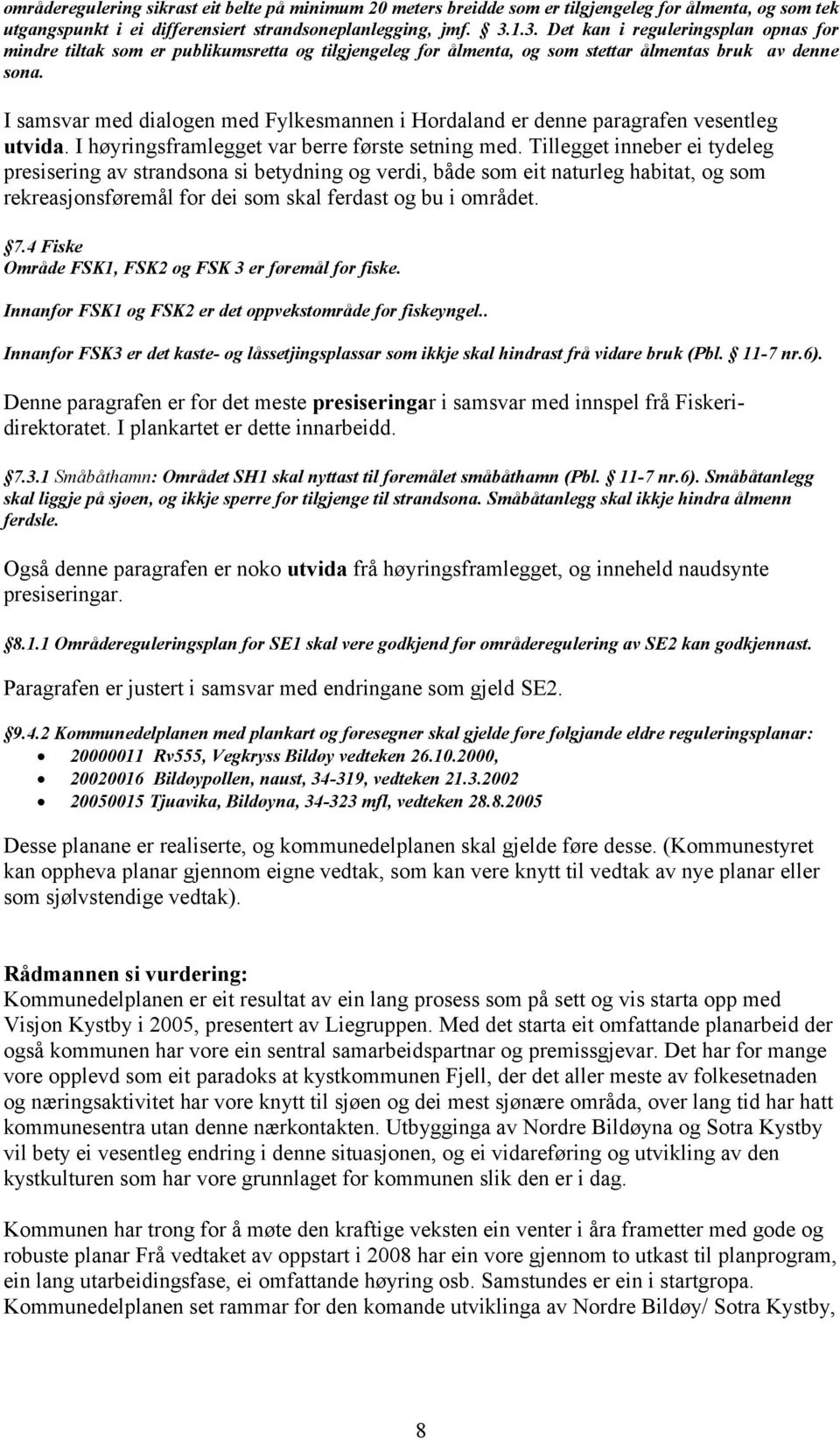 I samsvar med dialogen med Fylkesmannen i Hordaland er denne paragrafen vesentleg utvida. I høyringsframlegget var berre første setning med.