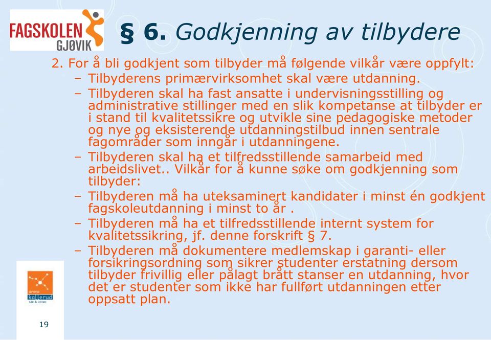 eksisterende utdanningstilbud innen sentrale fagområder som inngår i utdanningene. Tilbyderen skal ha et tilfredsstillende samarbeid med arbeidslivet.