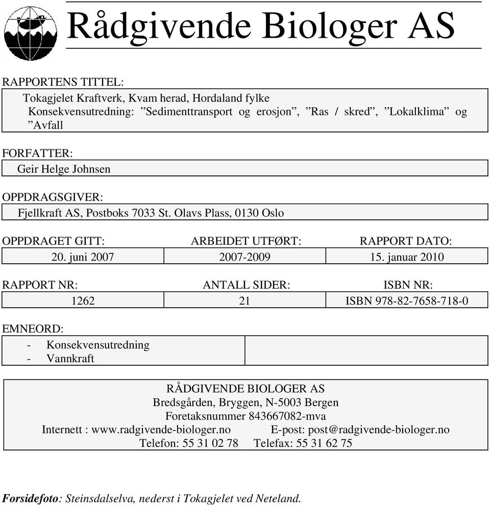 januar 2010 RAPPORT NR: ANTALL SIDER: ISBN NR: 1262 21 ISBN 978-82-7658-718-0 EMNEORD: - Konsekvensutredning - Vannkraft RÅDGIVENDE BIOLOGER AS Bredsgården, Bryggen, N-5003 Bergen