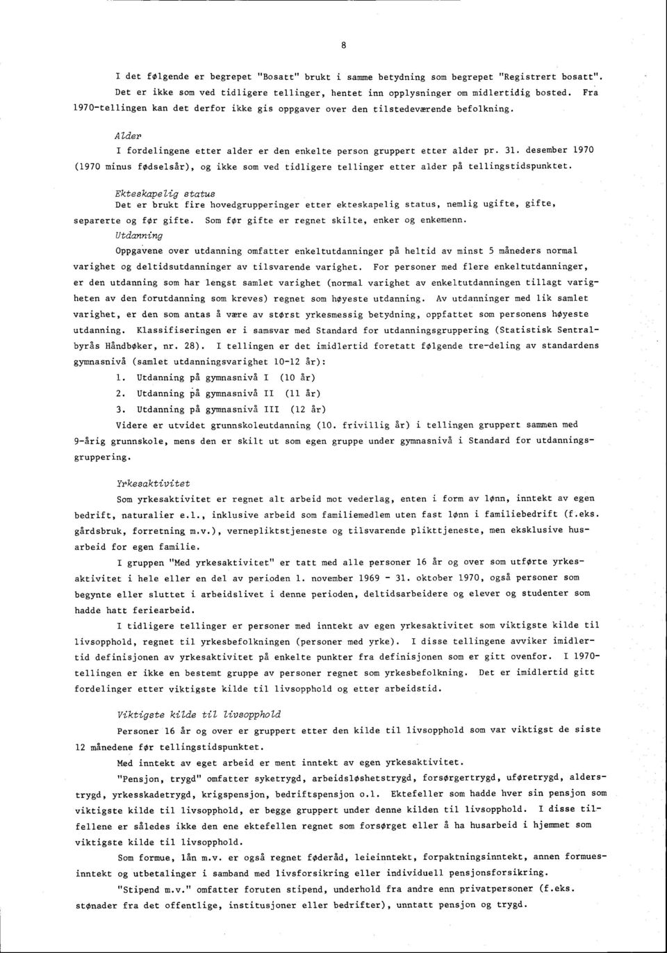 . desember 970 (970 minus fødselsår), og ikke som ved tidligere tellinger etter alder på tellingstidspunktet.