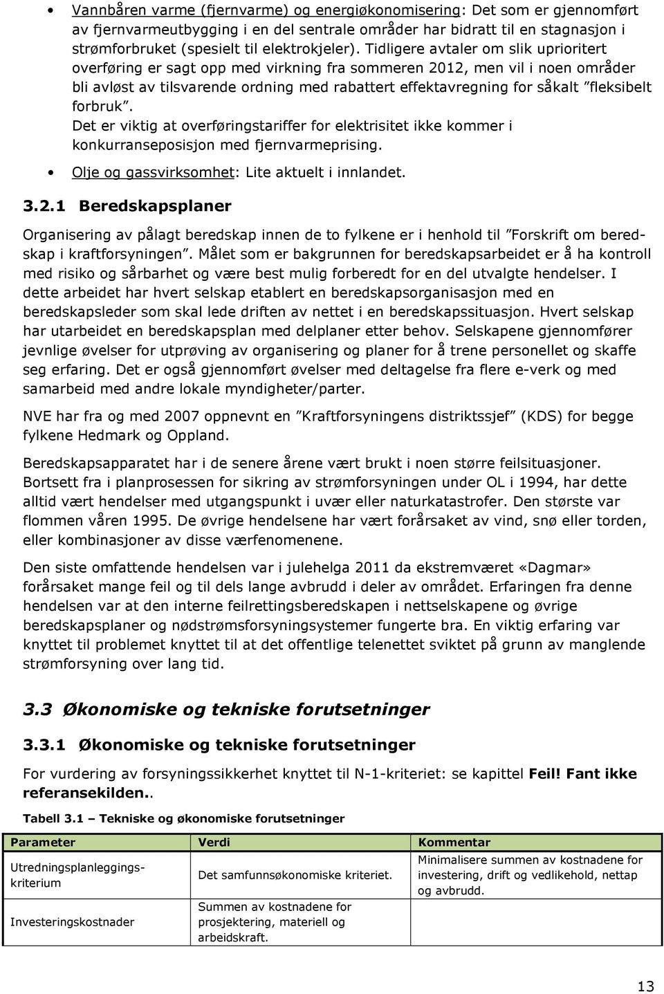 Tidligere avtaler om slik uprioritert overføring er sagt opp med virkning fra sommeren 212, men vil i noen områder bli avløst av tilsvarende ordning med rabattert effektavregning for såkalt