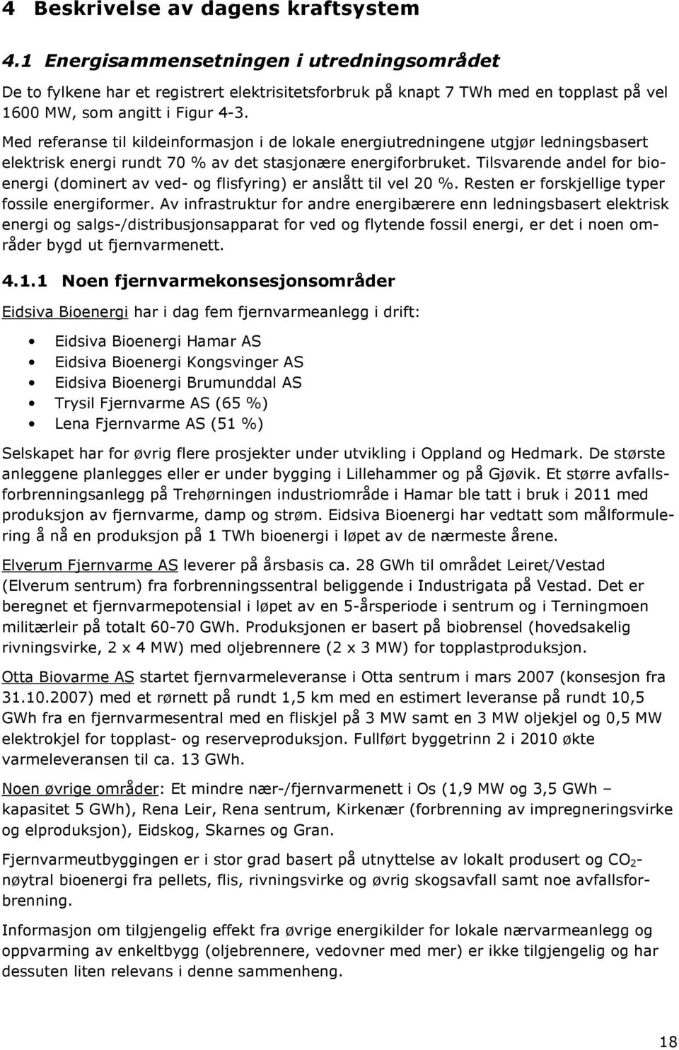Med referanse til kildeinformasjon i de lokale energiutredningene utgjør ledningsbasert elektrisk energi rundt 7 % av det stasjonære energiforbruket.