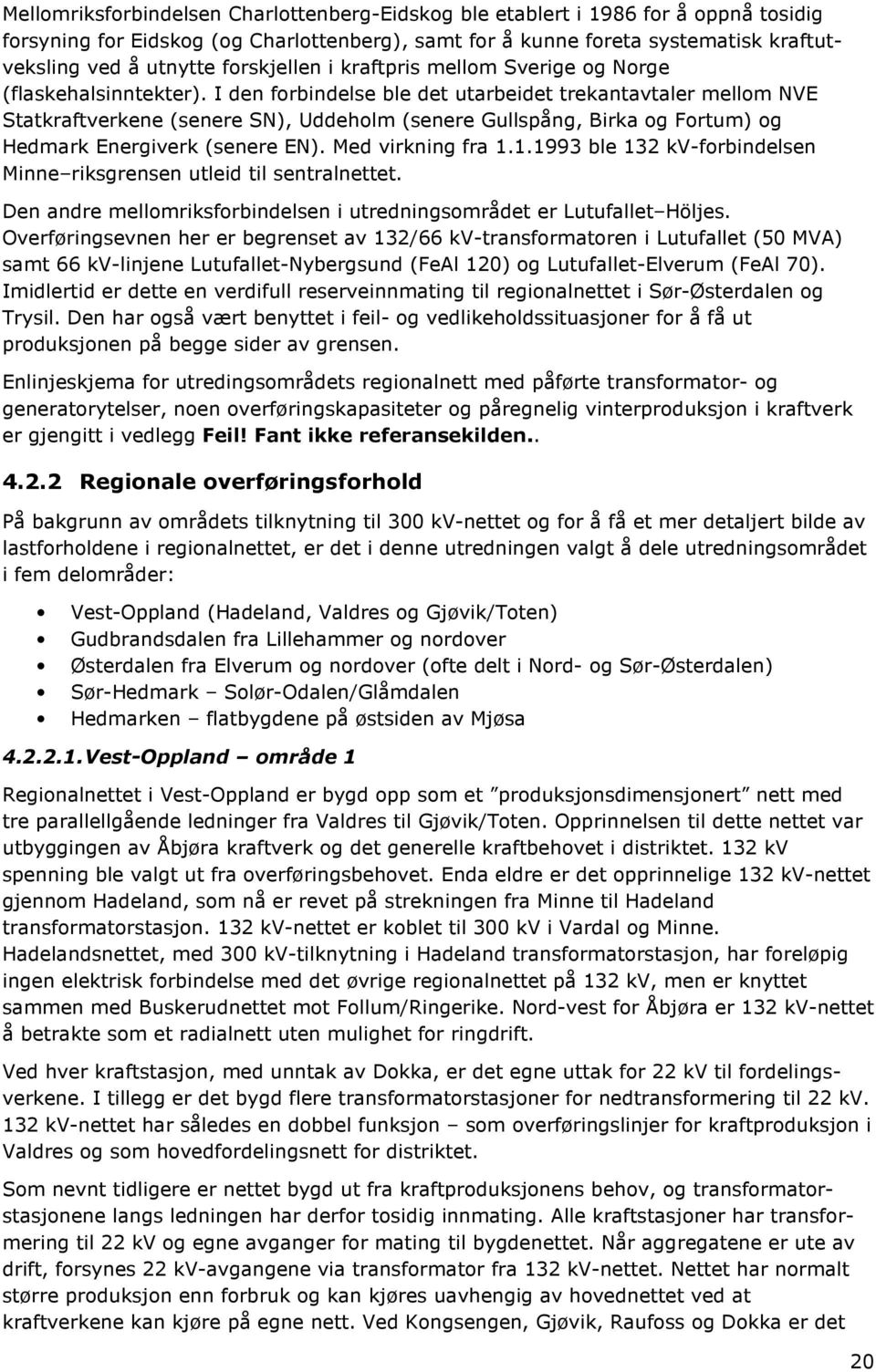 I den forbindelse ble det utarbeidet trekantavtaler mellom NVE Statkraftverkene (senere SN), Uddeholm (senere Gullspång, Birka og Fortum) og Hedmark Energiverk (senere EN). Med virkning fra 1.