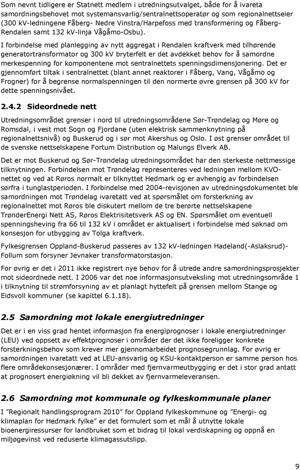 I forbindelse med planlegging av nytt aggregat i Rendalen kraftverk med tilhørende generatortransformator og 3 kv bryterfelt er det avdekket behov for å samordne merkespenning for komponentene mot