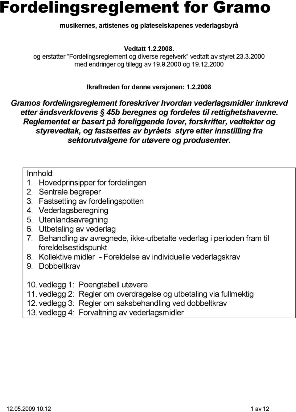 Reglementet er basert på foreliggende lover, forskrifter, vedtekter og styrevedtak, og fastsettes av byråets styre etter innstilling fra sektorutvalgene for utøvere og produsenter. Innhold: 1.