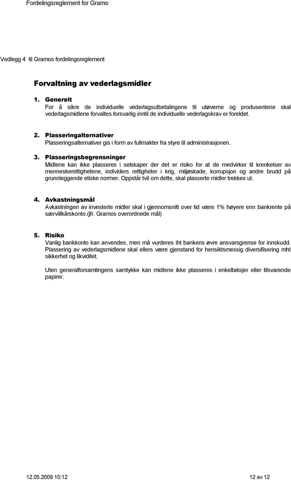 Plasseringalternativer Plasseringsalternativer gis i form av fullmakter fra styre til administrasjonen. 3.