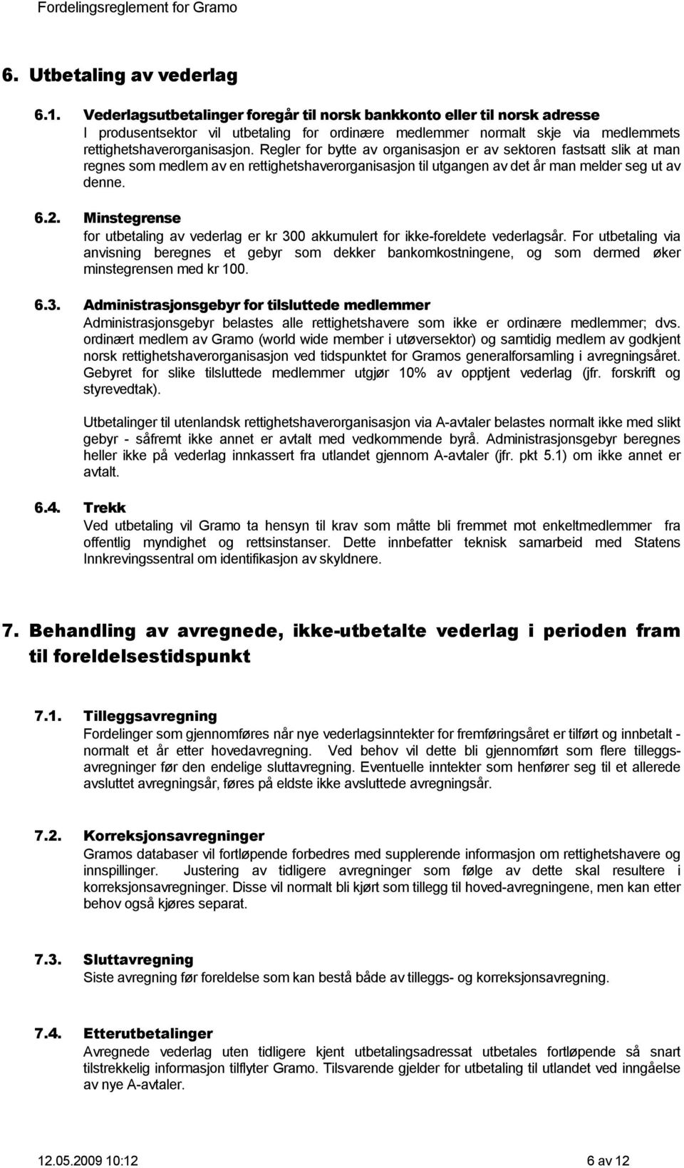 Regler for bytte av organisasjon er av sektoren fastsatt slik at man regnes som medlem av en rettighetshaverorganisasjon til utgangen av det år man melder seg ut av denne. 6.2.