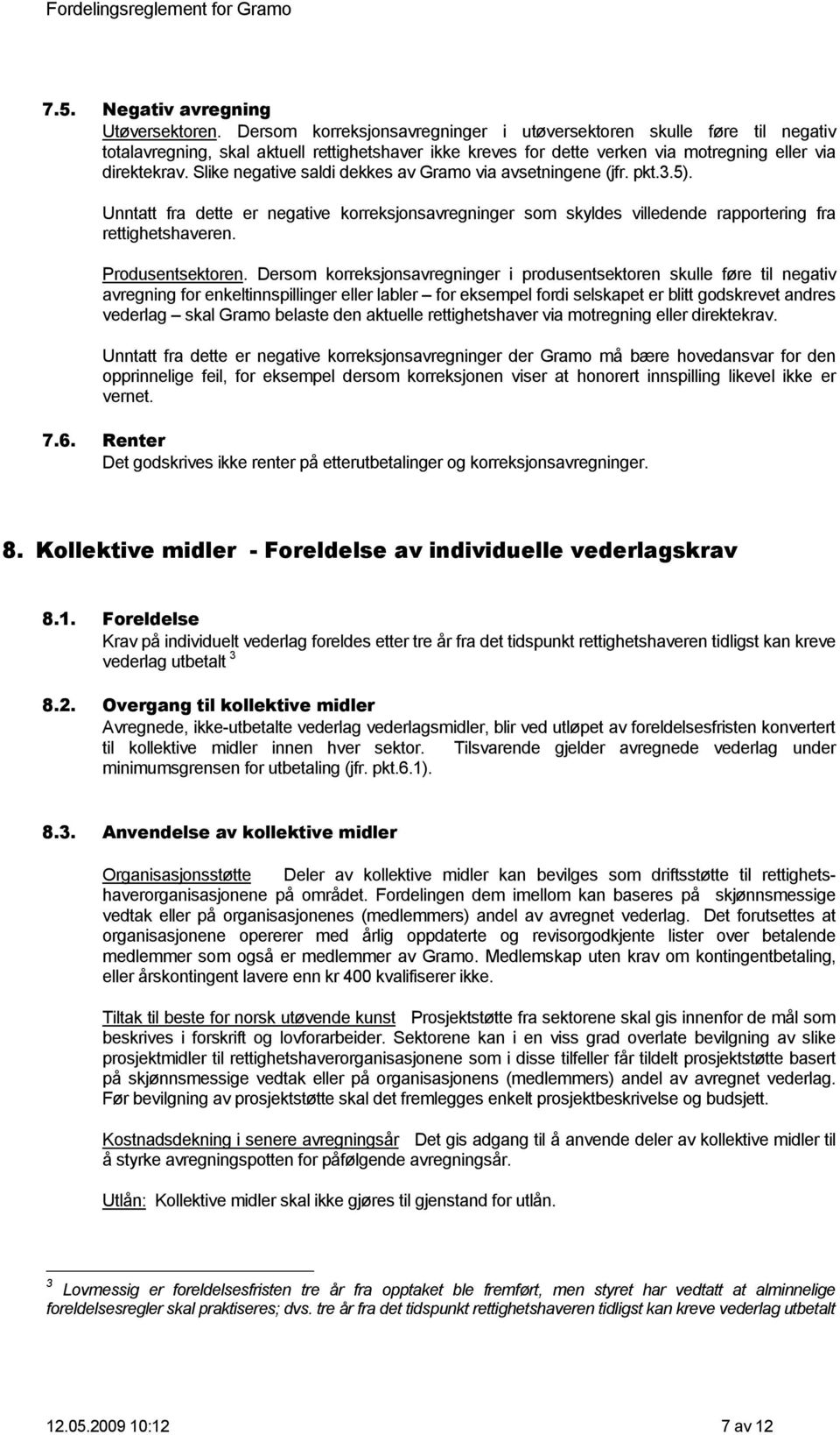 Slike negative saldi dekkes av Gramo via avsetningene (jfr. pkt.3.5). Unntatt fra dette er negative korreksjonsavregninger som skyldes villedende rapportering fra rettighetshaveren. Produsentsektoren.